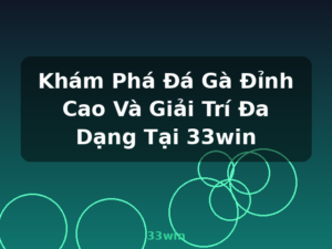 Khám Phá Đá Gà Đỉnh Cao Và Giải Trí Đa Dạng Tại 33win - 33win