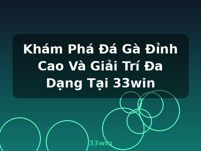 Khám Phá Đá Gà Đỉnh Cao Và Giải Trí Đa Dạng Tại 33win - 33win