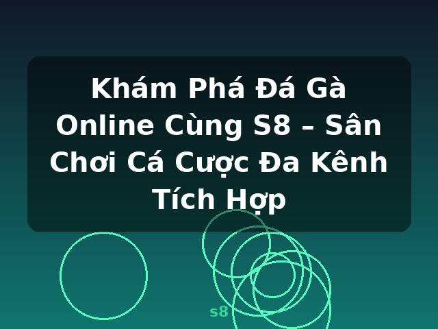 Khám Phá Đá Gà Online Cùng S8 – Sân Chơi Cá Cược Đa Kênh Tích Hợp - s8 Khám Phá Đá Gà Online Cùng S8 – Sân Chơi Cá Cược Đa Kênh Tích Hợp - s8