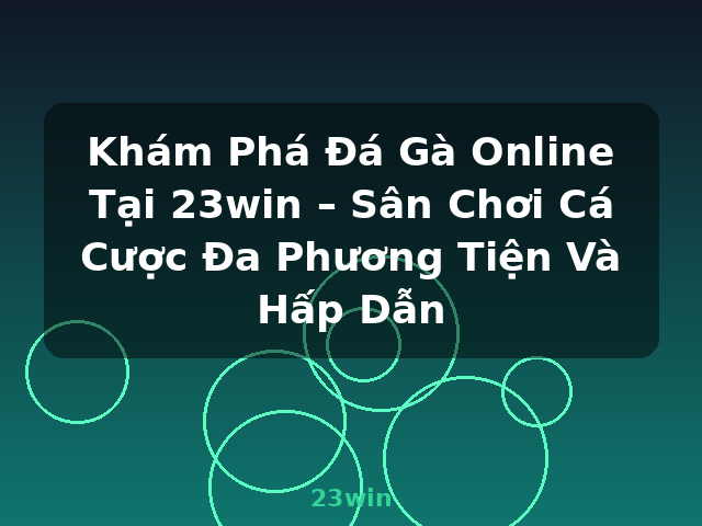 Khám Phá Đá Gà Online Tại 23win – Sân Chơi Cá Cược Đa Phương Tiện Và Hấp Dẫn - 23win