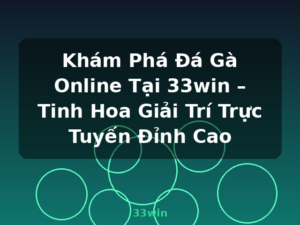Khám Phá Đá Gà Online Tại 33win – Tinh Hoa Giải Trí Trực Tuyến Đỉnh Cao - 33win