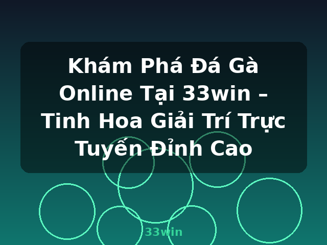 Khám Phá Đá Gà Online Tại 33win – Tinh Hoa Giải Trí Trực Tuyến Đỉnh Cao - 33win