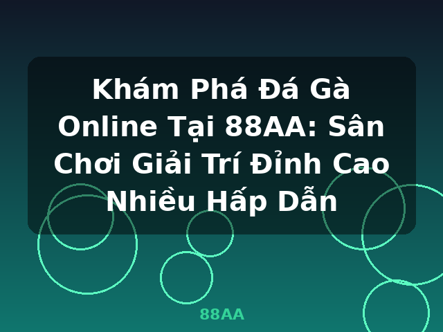 Khám Phá Đá Gà Online Tại 88AA: Sân Chơi Giải Trí Đỉnh Cao Nhiều Hấp Dẫn - 88AA