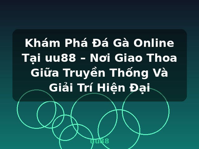 Khám Phá Đá Gà Online Tại uu88 – Nơi Giao Thoa Giữa Truyền Thống Và Giải Trí Hiện Đại - uu88