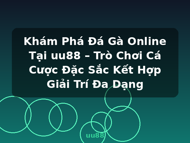 Khám Phá Đá Gà Online Tại uu88 – Trò Chơi Cá Cược Đặc Sắc Kết Hợp Giải Trí Đa Dạng - uu88
