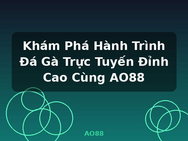 Khám Phá Hành Trình Đá Gà Trực Tuyến Đỉnh Cao Cùng AO88 - AO88