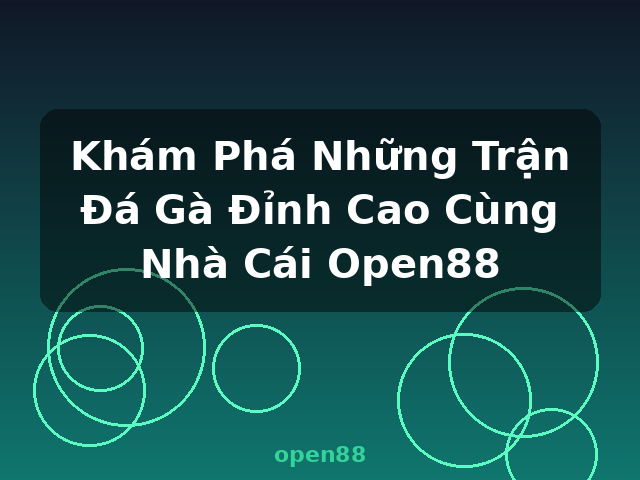 Khám Phá Những Trận Đá Gà Đỉnh Cao Cùng Nhà Cái Open88 - open88
