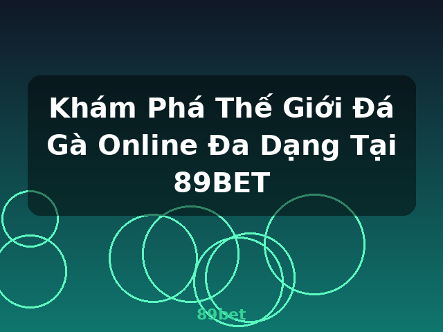 Khám Phá Thế Giới Đá Gà Online Đa Dạng Tại 89BET - 89bet
