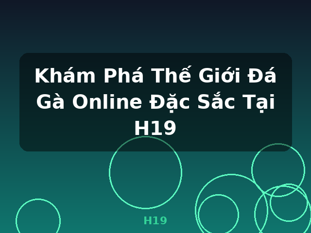 Khám Phá Thế Giới Đá Gà Online Đặc Sắc Tại H19 - H19
