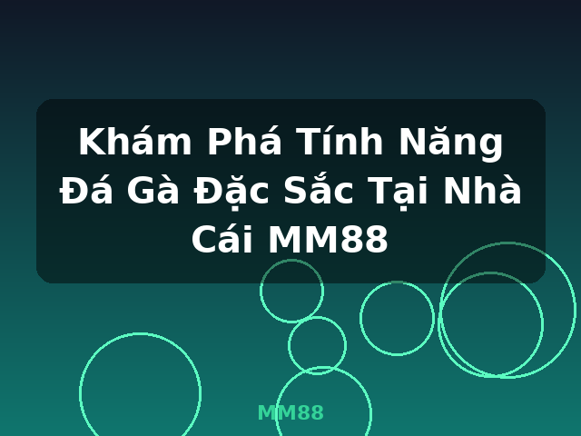 Khám Phá Tính Năng Đá Gà Đặc Sắc Tại Nhà Cái MM88 - MM88