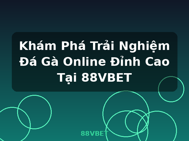Khám Phá Trải Nghiệm Đá Gà Online Đỉnh Cao Tại 88VBET - 88VBET