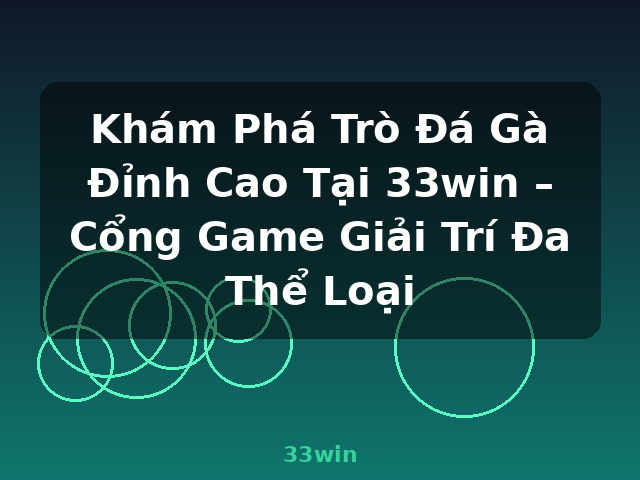Khám Phá Trò Đá Gà Đỉnh Cao Tại 33win – Cổng Game Giải Trí Đa Thể Loại - 33win Khám Phá Trò Đá Gà Đỉnh Cao Tại 33win – Cổng Game Giải Trí Đa Thể Loại - 33win