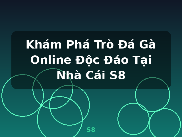 Khám Phá Trò Đá Gà Online Độc Đáo Tại Nhà Cái S8 - S8