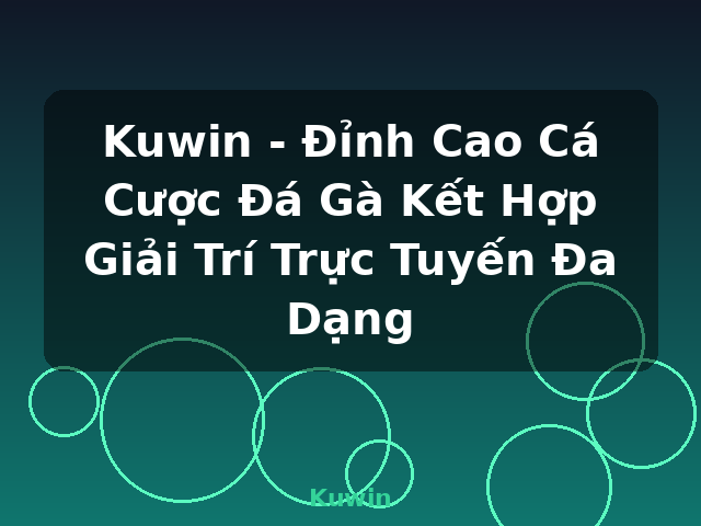 Kuwin - Đỉnh Cao Cá Cược Đá Gà Kết Hợp Giải Trí Trực Tuyến Đa Dạng - Kuwin