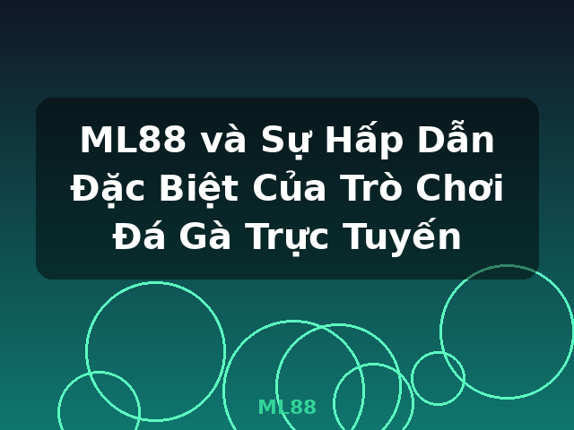 ML88 và Sự Hấp Dẫn Đặc Biệt Của Trò Chơi Đá Gà Trực Tuyến - ML88