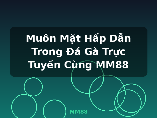 Muôn Mặt Hấp Dẫn Trong Đá Gà Trực Tuyến Cùng MM88 - MM88