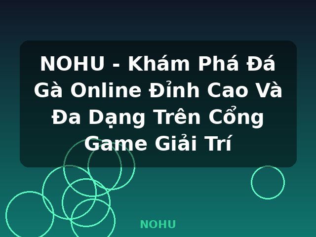 NOHU - Khám Phá Đá Gà Online Đỉnh Cao Và Đa Dạng Trên Cổng Game Giải Trí - NOHU NOHU - Khám Phá Đá Gà Online Đỉnh Cao Và Đa Dạng Trên Cổng Game Giải Trí - NOHU