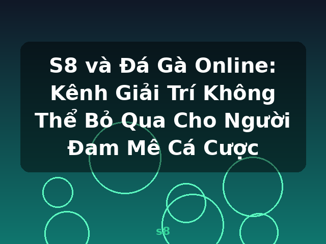 S8 và Đá Gà Online: Kênh Giải Trí Không Thể Bỏ Qua Cho Người Đam Mê Cá Cược - s8