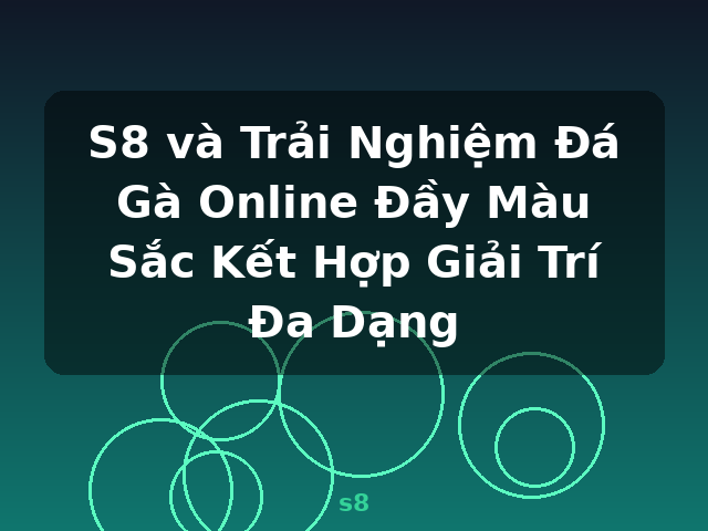 S8 và Trải Nghiệm Đá Gà Online Đầy Màu Sắc Kết Hợp Giải Trí Đa Dạng - s8