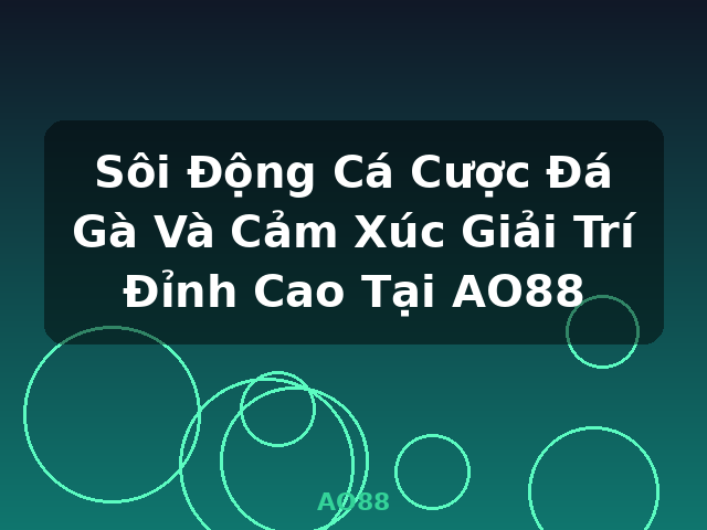 Sôi Động Cá Cược Đá Gà Và Cảm Xúc Giải Trí Đỉnh Cao Tại AO88 - AO88