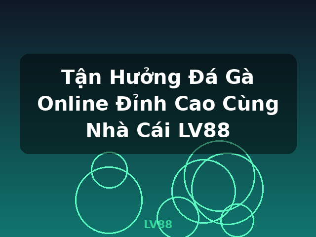 Tận Hưởng Đá Gà Online Đỉnh Cao Cùng Nhà Cái LV88 - LV88 Tận Hưởng Đá Gà Online Đỉnh Cao Cùng Nhà Cái LV88 - LV88