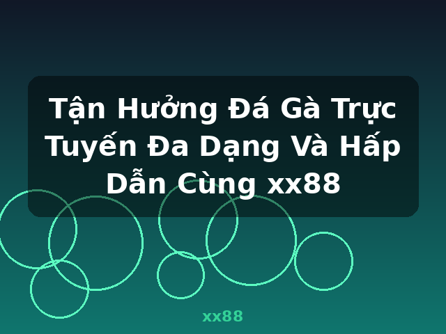 Tận Hưởng Đá Gà Trực Tuyến Đa Dạng Và Hấp Dẫn Cùng xx88 - xx88 Tận Hưởng Đá Gà Trực Tuyến Đa Dạng Và Hấp Dẫn Cùng xx88 - xx88