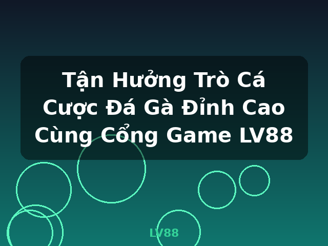 Tận Hưởng Trò Cá Cược Đá Gà Đỉnh Cao Cùng Cổng Game LV88 - LV88 Tận Hưởng Trò Cá Cược Đá Gà Đỉnh Cao Cùng Cổng Game LV88 - LV88
