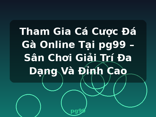 Tham Gia Cá Cược Đá Gà Online Tại pg99 – Sân Chơi Giải Trí Đa Dạng Và Đỉnh Cao - pg99