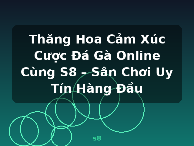 Thăng Hoa Cảm Xúc Cược Đá Gà Online Cùng S8 – Sân Chơi Uy Tín Hàng Đầu - s8
