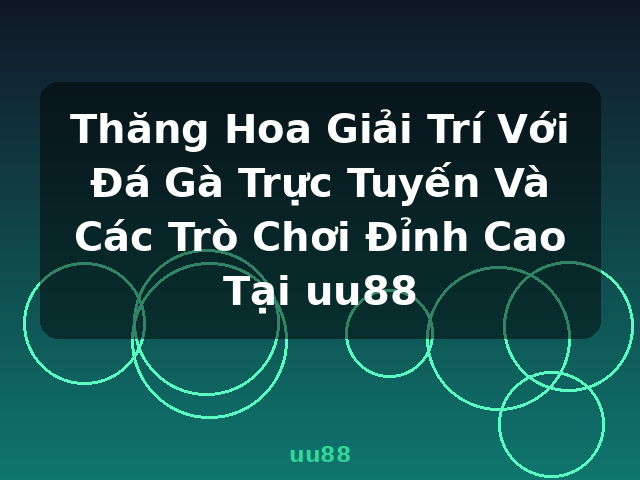 Thăng Hoa Giải Trí Với Đá Gà Trực Tuyến Và Các Trò Chơi Đỉnh Cao Tại uu88 - uu88
