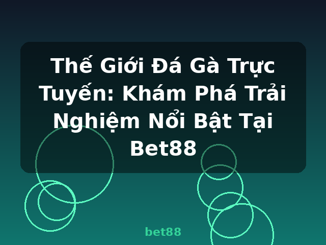 Thế Giới Đá Gà Trực Tuyến: Khám Phá Trải Nghiệm Nổi Bật Tại Bet88 - bet88