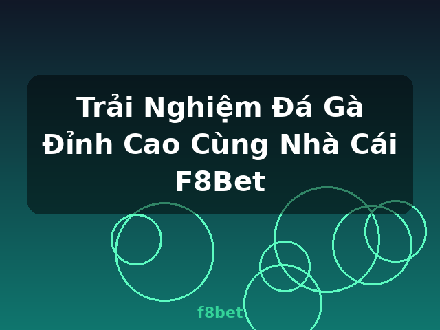 Trải Nghiệm Đá Gà Đỉnh Cao Cùng Nhà Cái F8Bet - f8bet