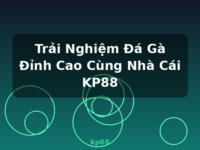 Trải Nghiệm Đá Gà Đỉnh Cao Cùng Nhà Cái KP88 - kp88