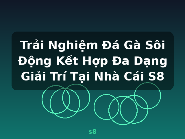 Trải Nghiệm Đá Gà Sôi Động Kết Hợp Đa Dạng Giải Trí Tại Nhà Cái S8 - s8
