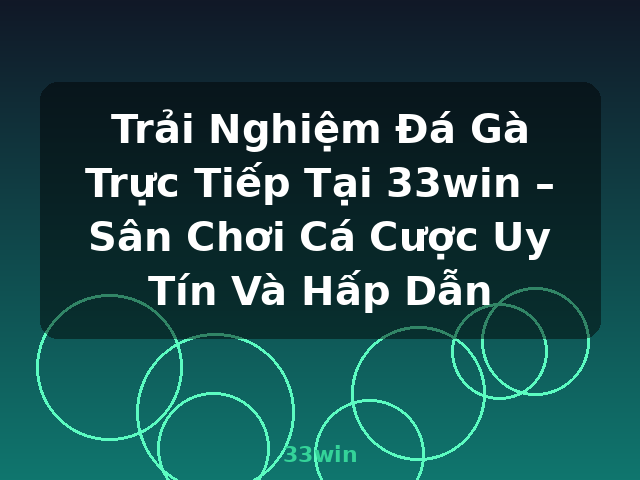 Trải Nghiệm Đá Gà Trực Tiếp Tại 33win – Sân Chơi Cá Cược Uy Tín Và Hấp Dẫn - 33win Trải Nghiệm Đá Gà Trực Tiếp Tại 33win – Sân Chơi Cá Cược Uy Tín Và Hấp Dẫn - 33win