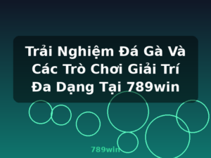 Trải Nghiệm Đá Gà Và Các Trò Chơi Giải Trí Đa Dạng Tại 789win - 789win