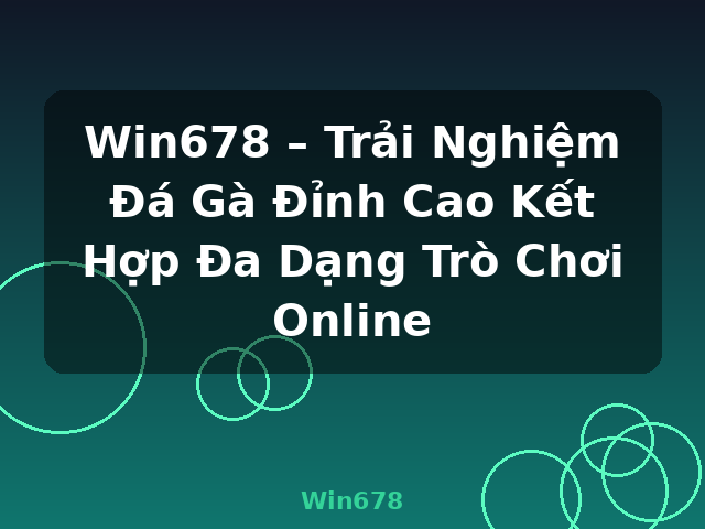Win678 – Trải Nghiệm Đá Gà Đỉnh Cao Kết Hợp Đa Dạng Trò Chơi Online - Win678