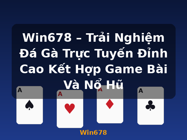 Win678 – Trải Nghiệm Đá Gà Trực Tuyến Đỉnh Cao Kết Hợp Game Bài Và Nổ Hũ - Win678