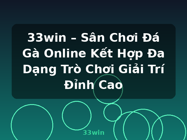 33win – Sân Chơi Đá Gà Online Kết Hợp Đa Dạng Trò Chơi Giải Trí Đỉnh Cao - 33win