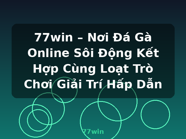 77win – Nơi Đá Gà Online Sôi Động Kết Hợp Cùng Loạt Trò Chơi Giải Trí Hấp Dẫn - 77win 77win – Nơi Đá Gà Online Sôi Động Kết Hợp Cùng Loạt Trò Chơi Giải Trí Hấp Dẫn - 77win