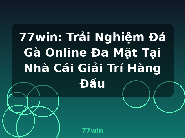 77win: Trải Nghiệm Đá Gà Online Đa Mặt Tại Nhà Cái Giải Trí Hàng Đầu - 77win 77win: Trải Nghiệm Đá Gà Online Đa Mặt Tại Nhà Cái Giải Trí Hàng Đầu - 77win
