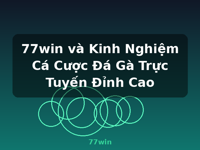 77win và Kinh Nghiệm Cá Cược Đá Gà Trực Tuyến Đỉnh Cao - 77win
