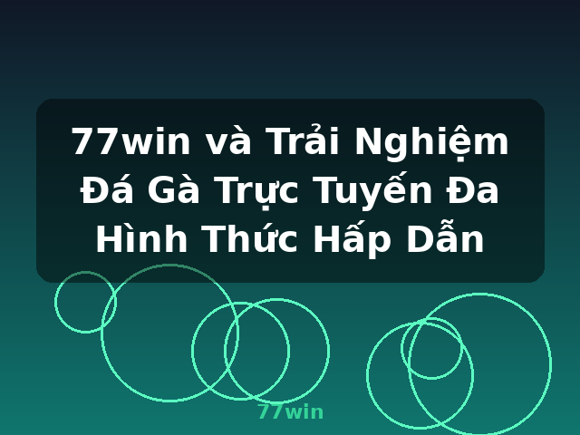 77win và Trải Nghiệm Đá Gà Trực Tuyến Đa Hình Thức Hấp Dẫn - 77win