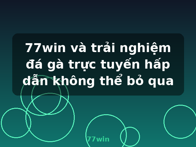 77win và trải nghiệm đá gà trực tuyến hấp dẫn không thể bỏ qua - 77win 77win và trải nghiệm đá gà trực tuyến hấp dẫn không thể bỏ qua - 77win
