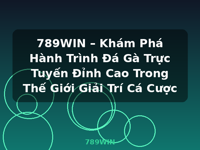789WIN – Khám Phá Hành Trình Đá Gà Trực Tuyến Đỉnh Cao Trong Thế Giới Giải Trí Cá Cược - 789WIN