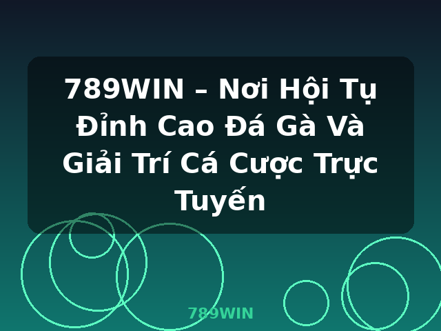 789WIN – Nơi Hội Tụ Đỉnh Cao Đá Gà Và Giải Trí Cá Cược Trực Tuyến - 789WIN