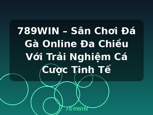 789WIN – Sân Chơi Đá Gà Online Đa Chiều Với Trải Nghiệm Cá Cược Tinh Tế - 789WIN