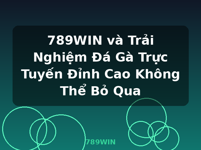 789WIN và Trải Nghiệm Đá Gà Trực Tuyến Đỉnh Cao Không Thể Bỏ Qua - 789WIN