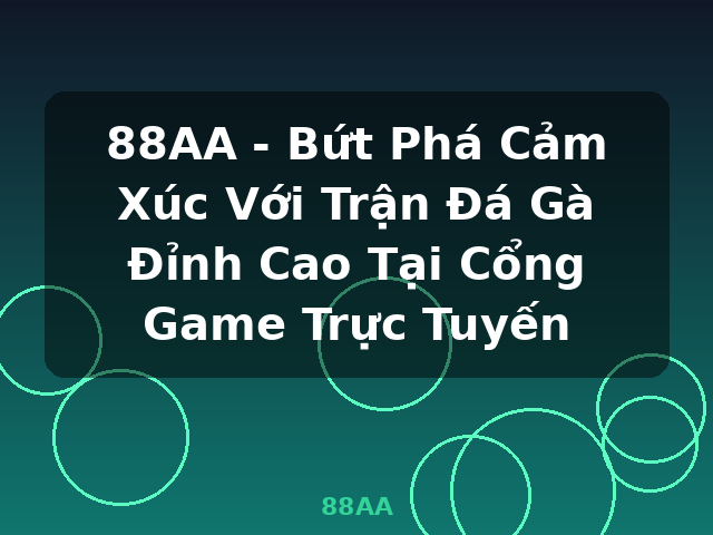 88AA - Bứt Phá Cảm Xúc Với Trận Đá Gà Đỉnh Cao Tại Cổng Game Trực Tuyến - 88AA