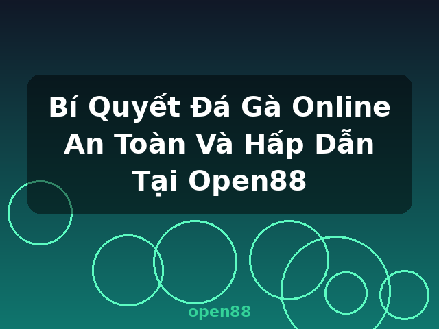 Bí Quyết Đá Gà Online An Toàn Và Hấp Dẫn Tại Open88 - open88